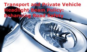 Transport and Private Vehicle Headlight Beam Policy: Enhancing Road Safety
